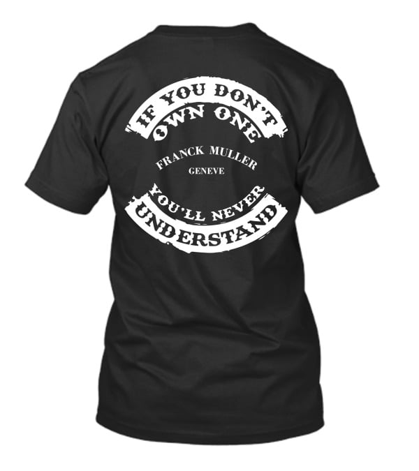 If You Don't Own One You'll Never Understand Franck Muller Geneve T-Shirt