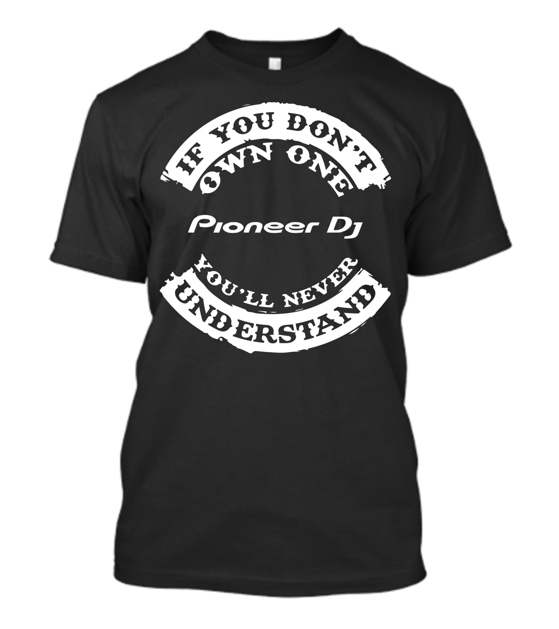 If You Don't Own One Pioneer DJ You'll Never Understand T-Shirt