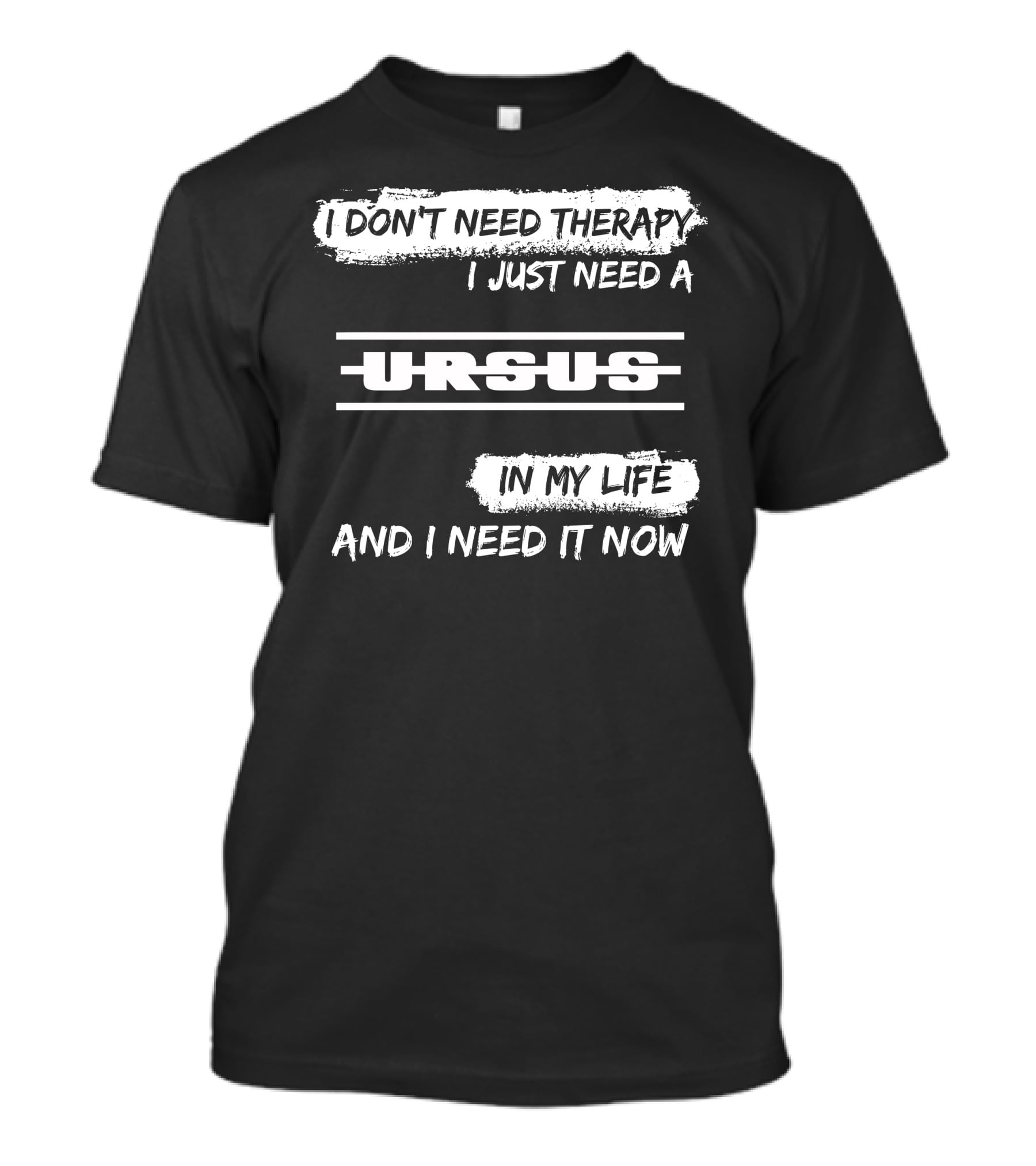 I Don't Need Therapy I Just Need A Ursus In My Life And I Need It Now T-Shirt
