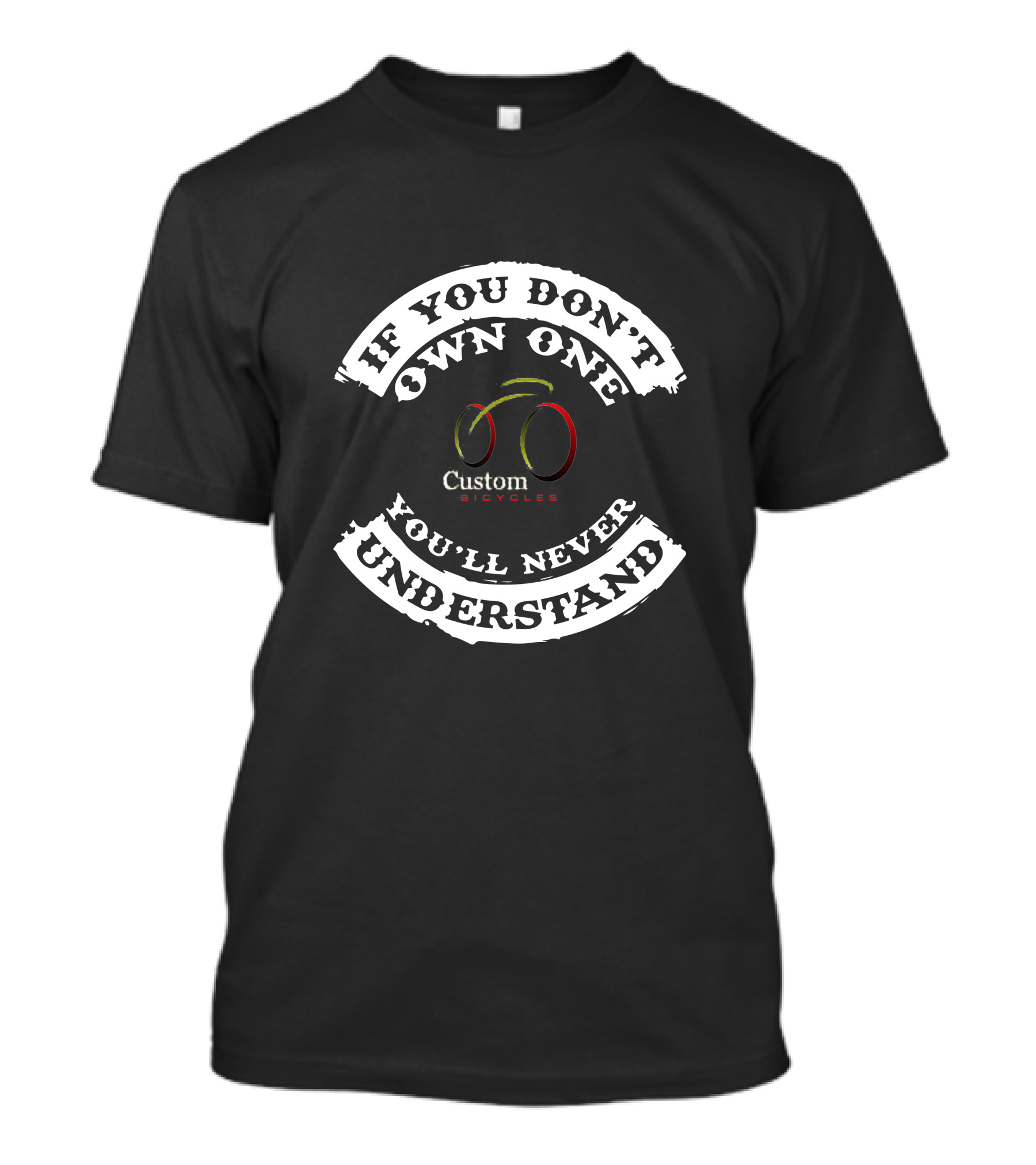 IF YOU DON'T OWN ONE CUSTOM BICYCLES YOU'LL NEVER UNDERSTAND T-Shirt