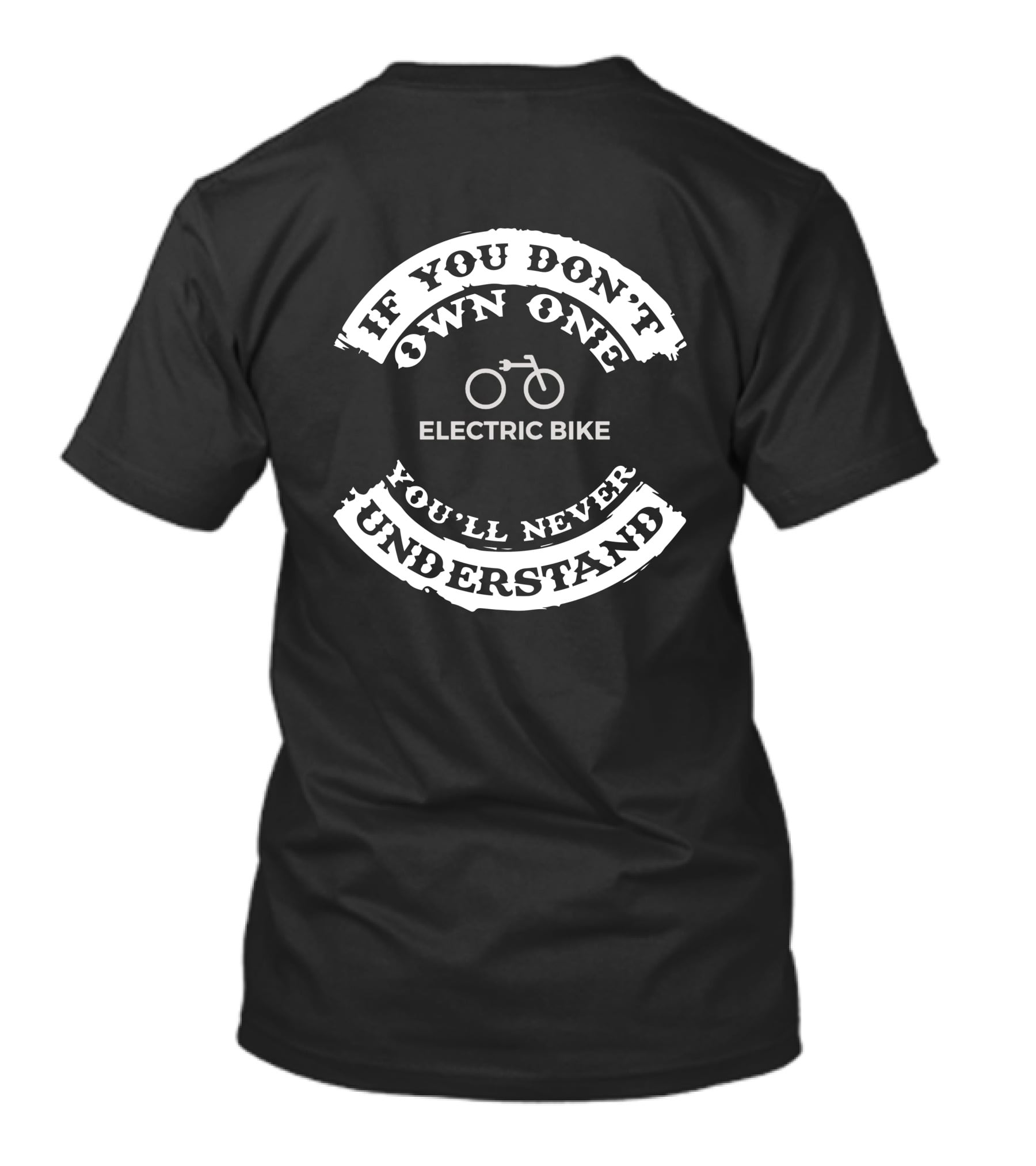 IF YOU DON'T OWN ONE ELECTRIC BIKE YOU'LL NEVER UNDERSTAND T-Shirt