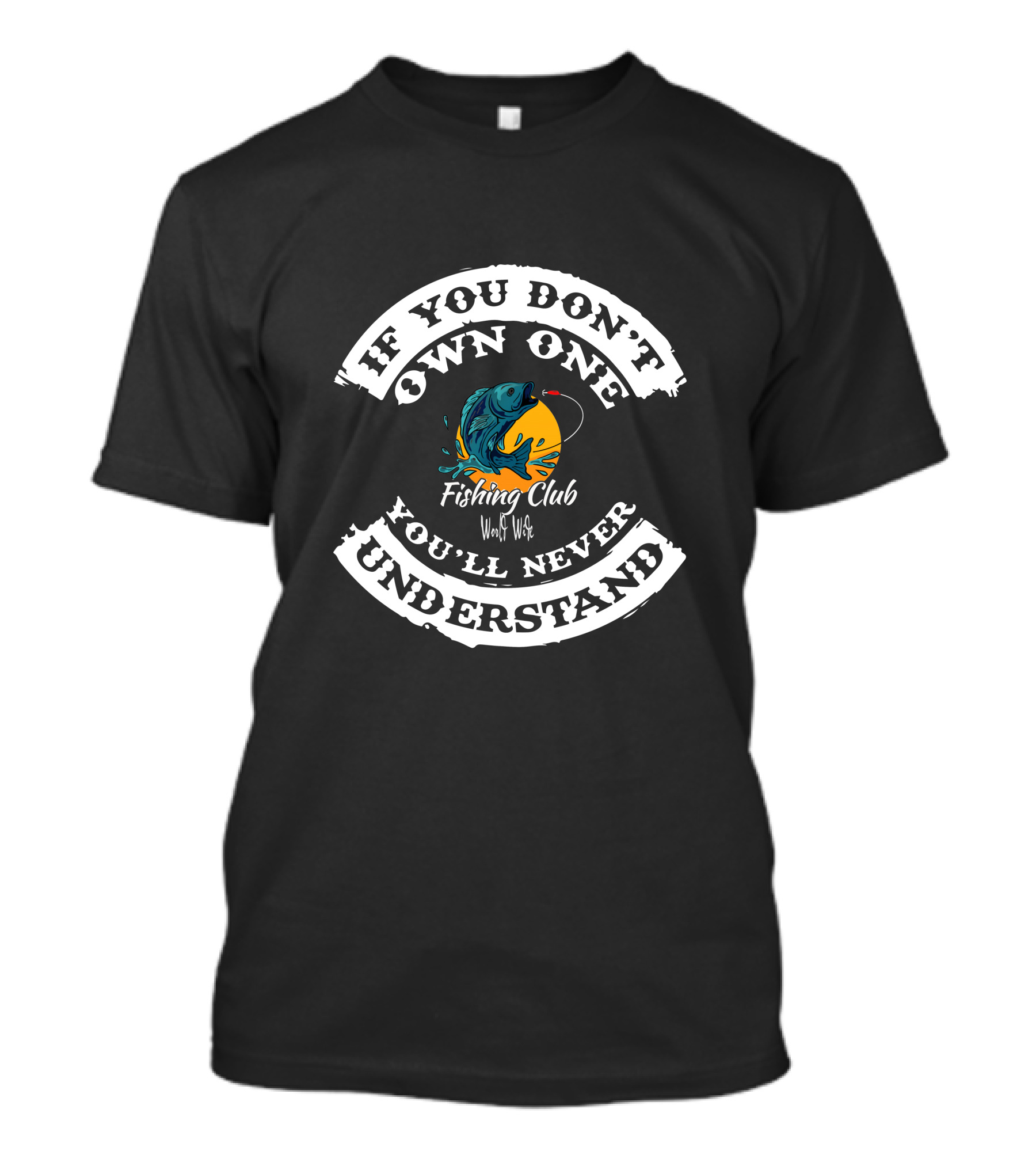 If You Don't Own One You'll Never Understand Worldwide Fishing Club T-Shirt
