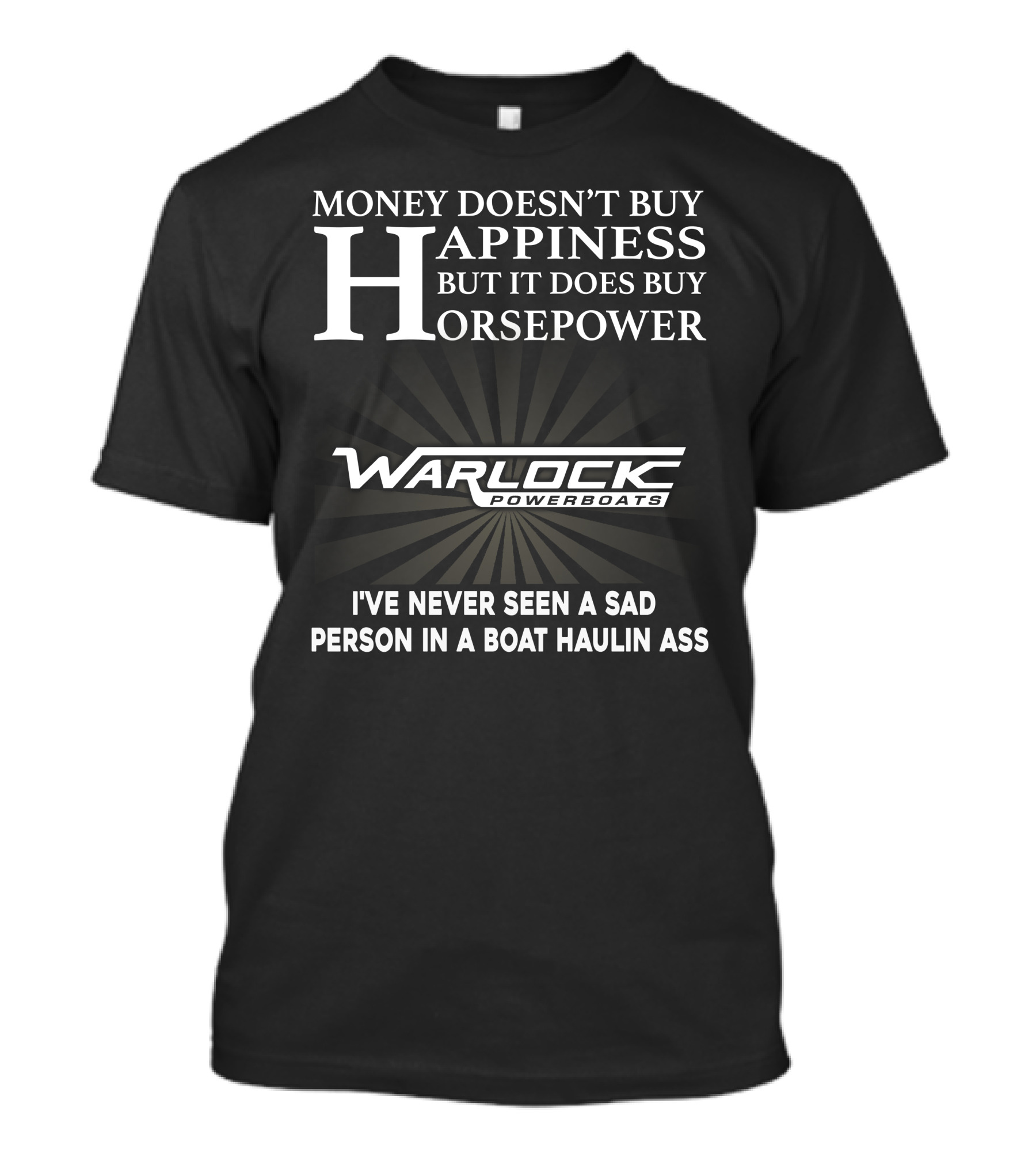 Money Doesn't Buy Happiness But It Does Buy Horsepower Warlock Powerboats I've Never Seen A Sad Person In A Boat Haulin Ass T-Shirt