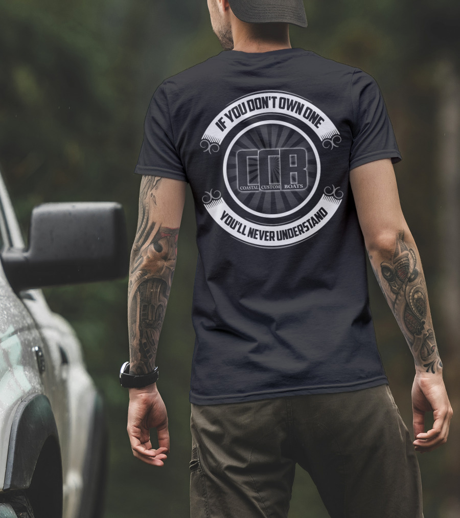 If You Don't Own One You'll Never Understand Coastal Custom Boats CCB T-Shirt