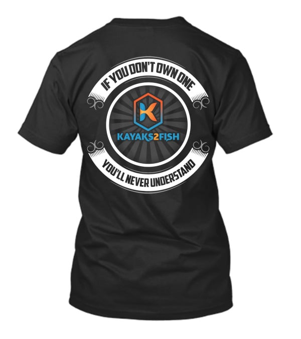 Kayaks2fish If You Don't Own One You'll Never Understand T-Shirt