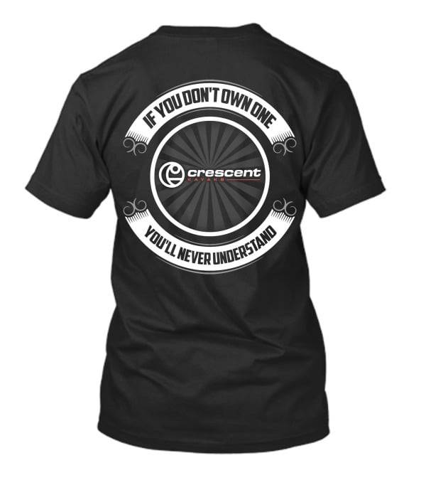 Crescent Kayaks If You Don't Own One You'll Never Understand T-Shirt