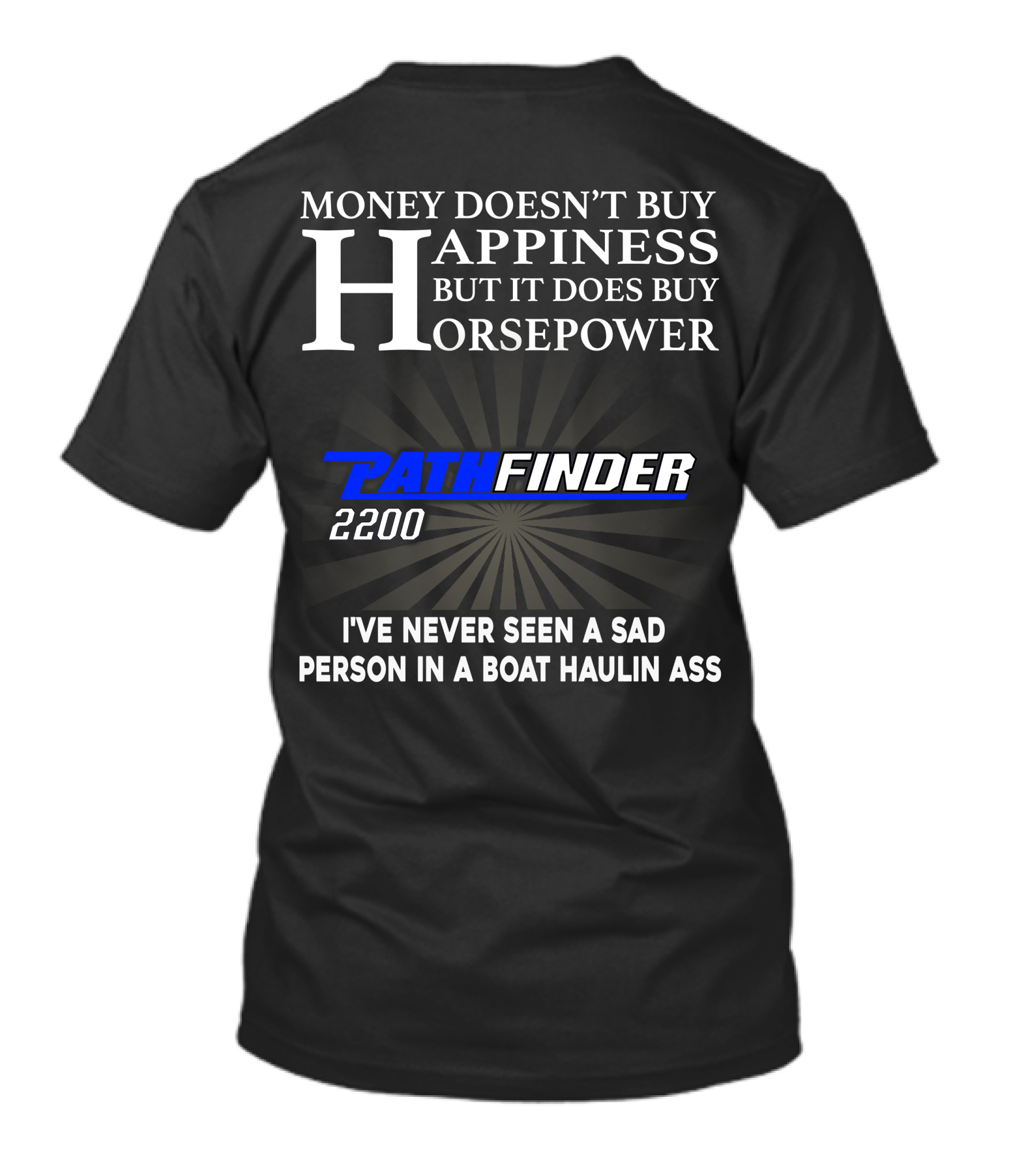 MONEY DOESN'T BUY HAPPINESS BUT IT DOES BUY HORSEPOWER PATHFINDER 2200 I'VE NEVER SEEN A SAD PERSON IN A BOAT HAULIN ASS T-Shirt