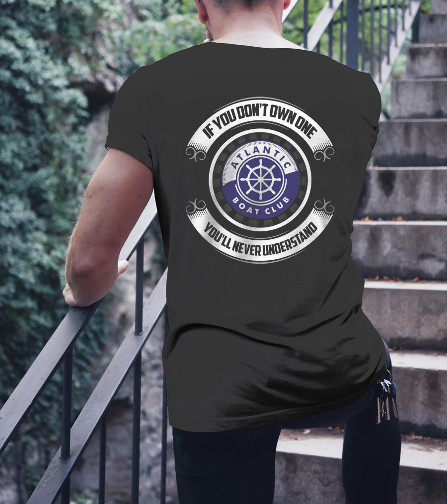 If You Don't Own One You'll Never Understand Atlantic Boat Club T-Shirt