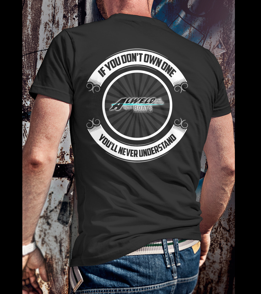 Alweld Boats Lonbdale AR If You Don't Own One You'll Never Understand T-Shirt