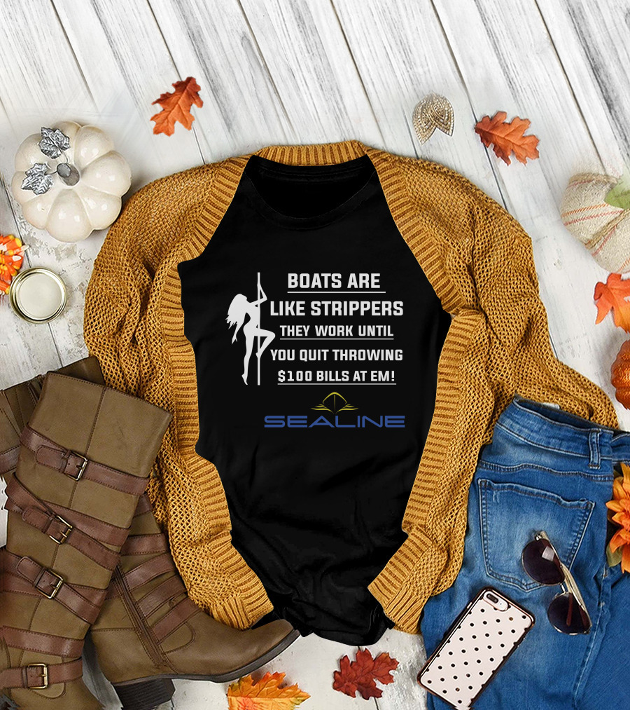 Boats Are Like Strippers They Work Until You Quit Throwing $100 Bills At Em Sealine T-Shirt