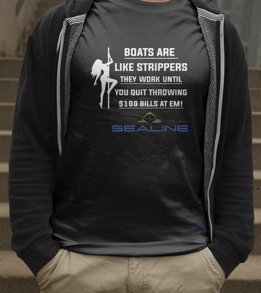 Boats Are Like Strippers They Work Until You Quit Throwing $100 Bills At Em Sealine T-Shirt