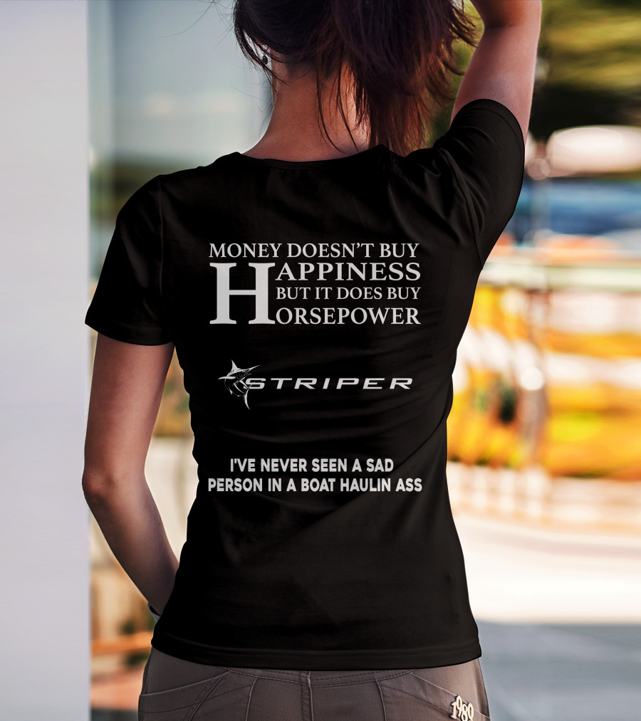 Money Doesn't Buy Happiness But It Does Buy Horsepower Striper I've Never Seen A Sad Person In A Boat Haulin Ass T-Shirt