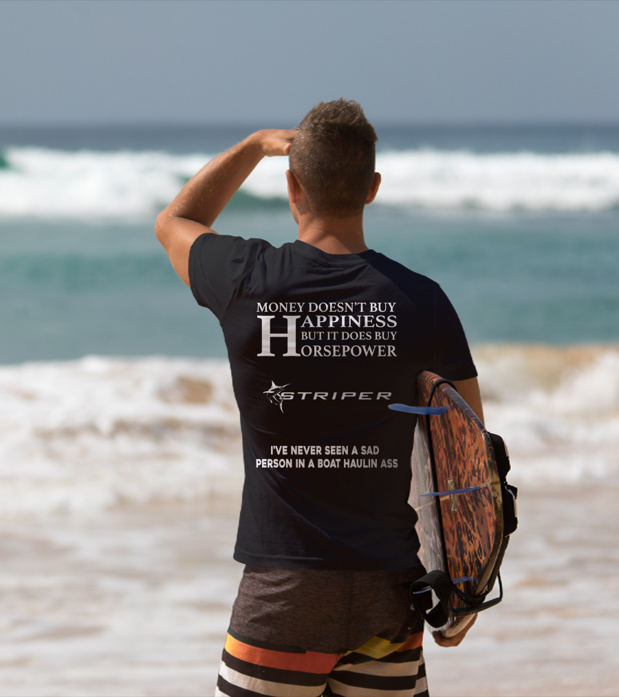 Money Doesn't Buy Happiness But It Does Buy Horsepower Striper I've Never Seen A Sad Person In A Boat Haulin Ass T-Shirt