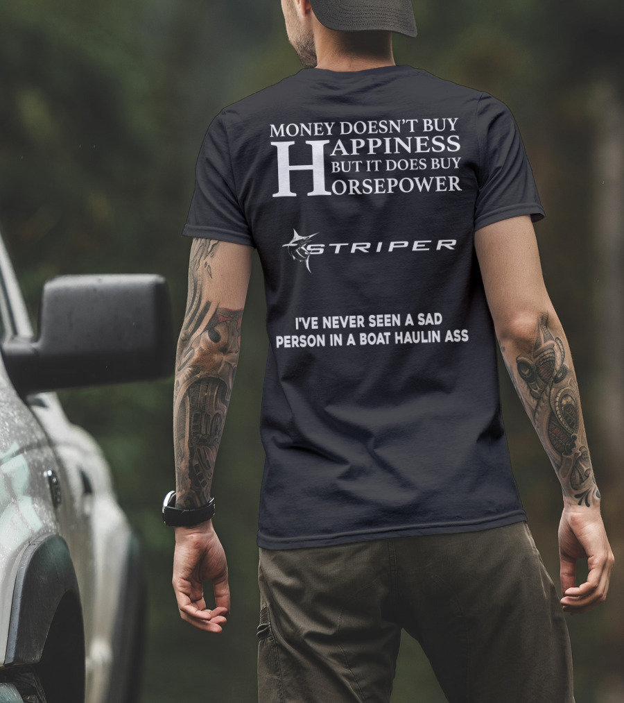 Money Doesn't Buy Happiness But It Does Buy Horsepower Striper I've Never Seen A Sad Person In A Boat Haulin Ass T-Shirt