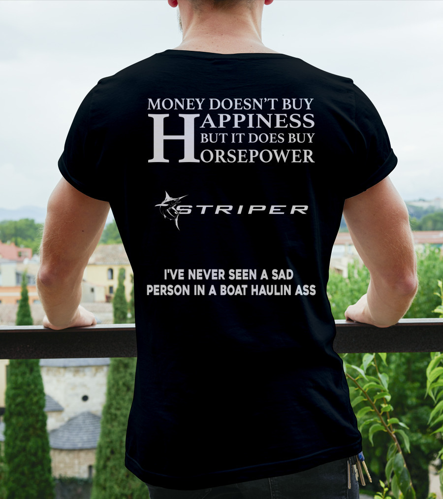 Money Doesn't Buy Happiness But It Does Buy Horsepower Striper I've Never Seen A Sad Person In A Boat Haulin Ass T-Shirt