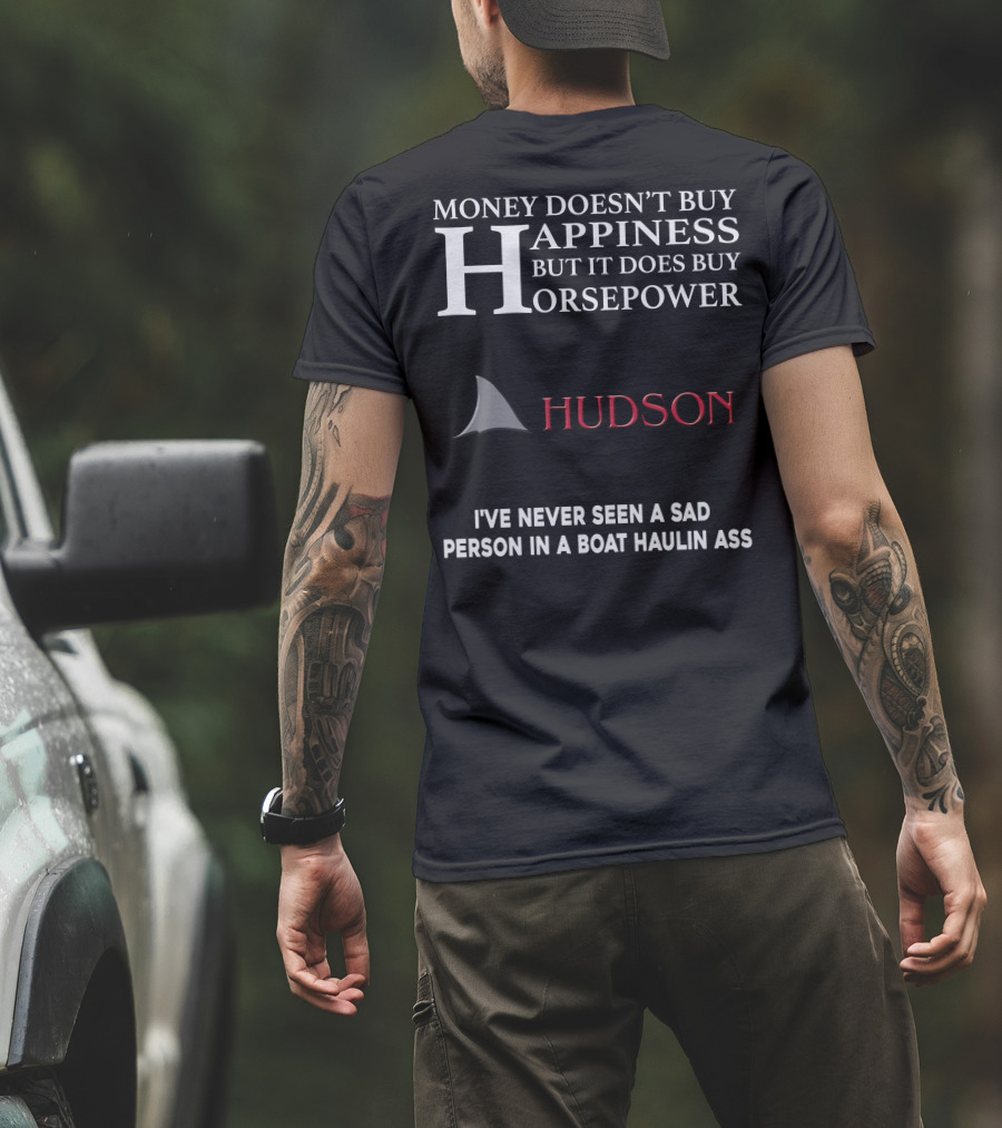 Money Doesn't Buy Happiness But It Does Buy Horsepower Hudson I've Never Seen A Sad Person In A Boat Haulin Ass T-Shirt