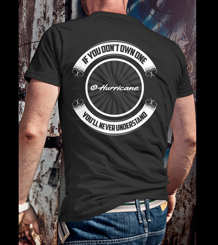 If You Don't Own One Hurricane You'll Never Understand T-Shirt