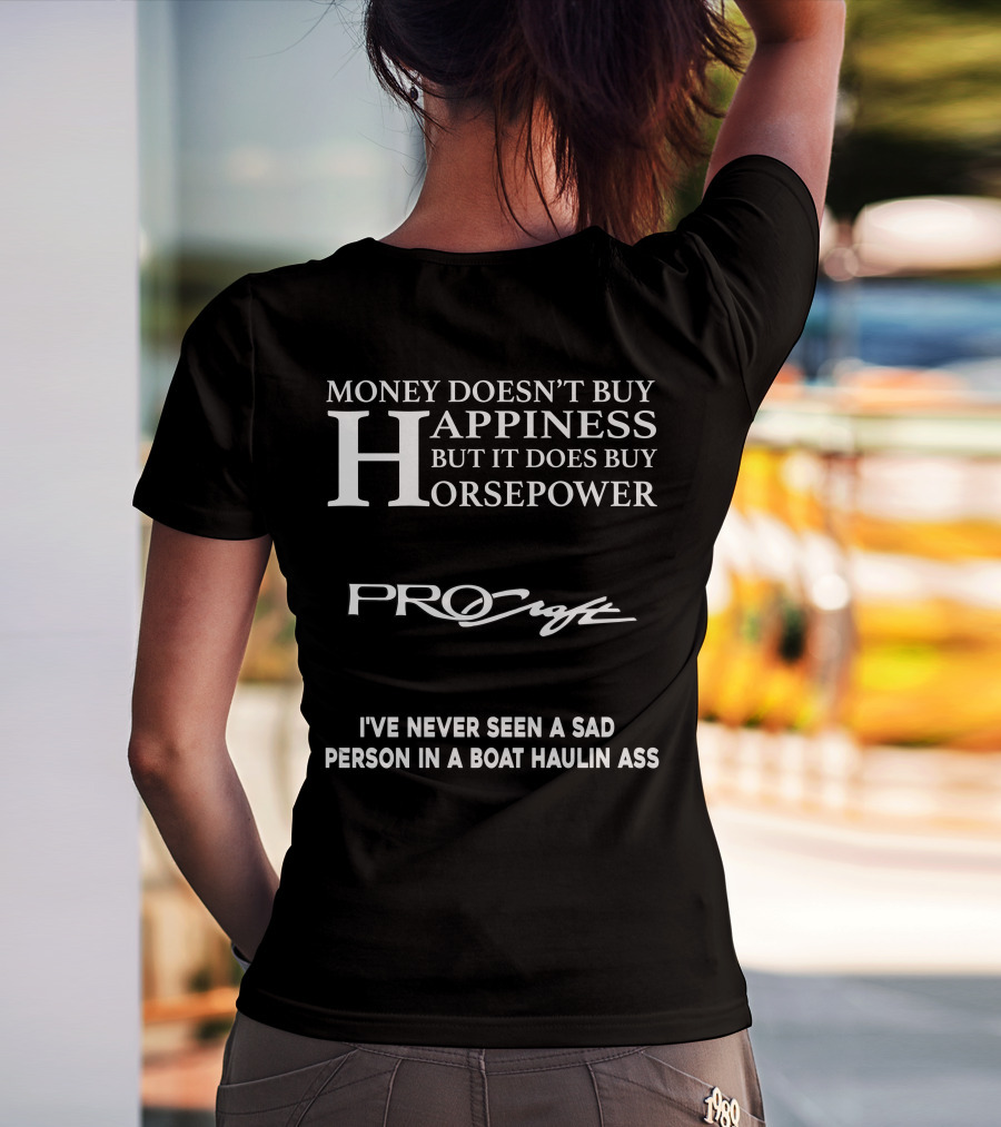 Money Doesn’t Buy Happiness But It Does Buy Horsepower Procraft I've Never Seen A Sad Person In A Boat Haulin Ass T-Shirt