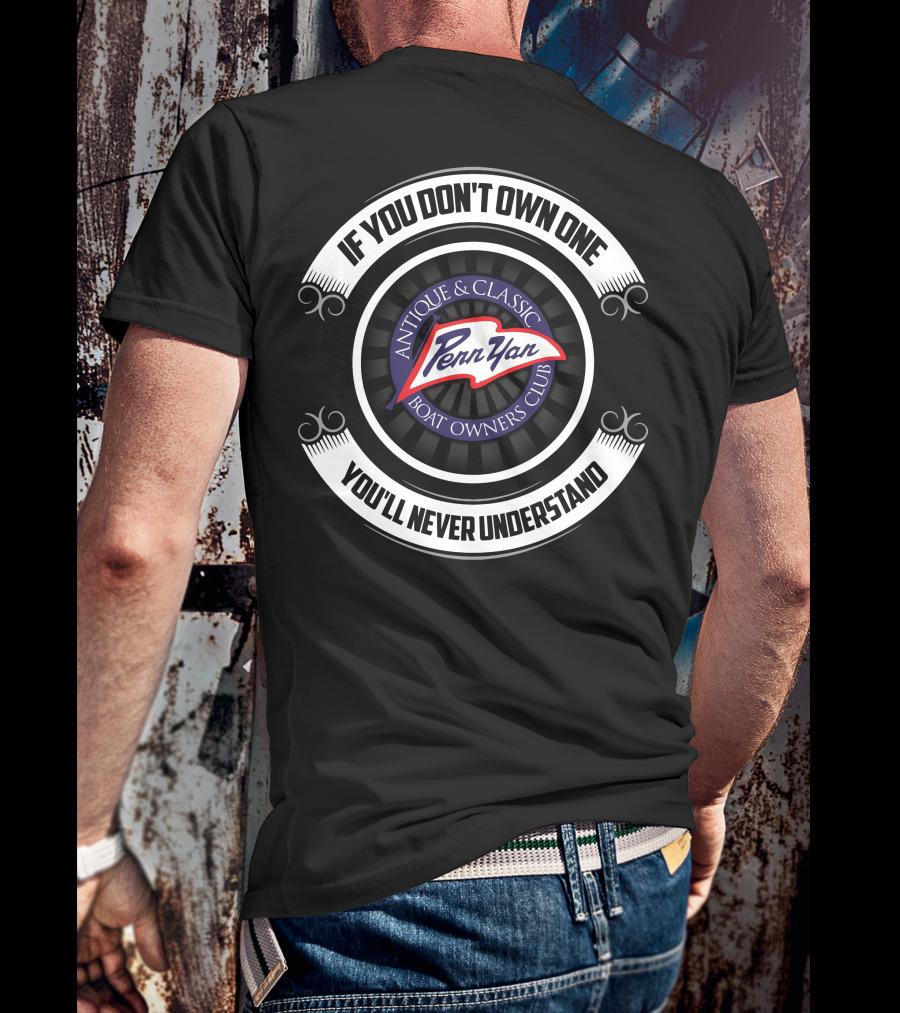 If You Don't Own One You'll Never Understand Penn Yan Antique And Classic Boat Owners Club T-Shirt