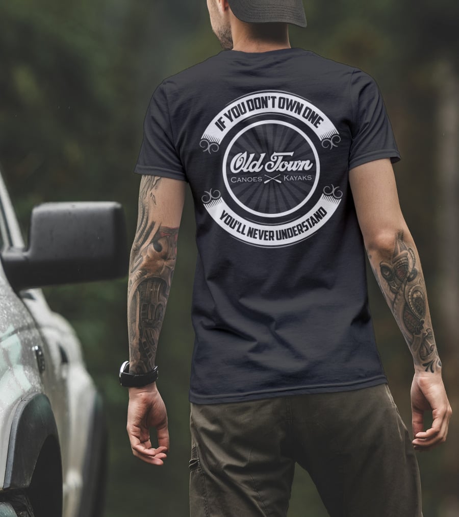 Old Town Canoes Kayaks If You Don't Own One You'll Never Understand T-Shirt