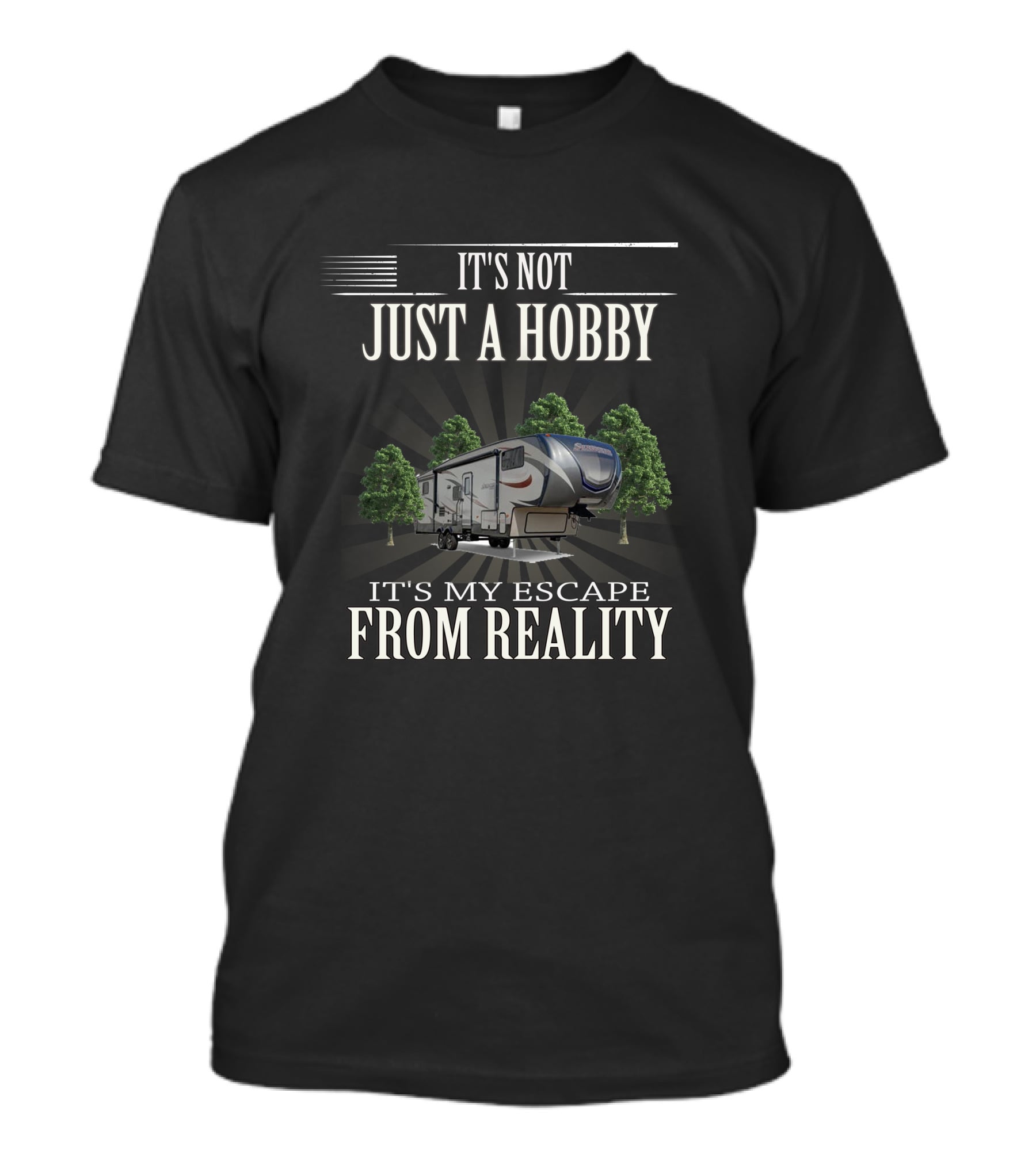 IT'S NOT JUST A HOBBY IT'S MY ESCAPE FROM REALITY RV And Trees T-Shirt
