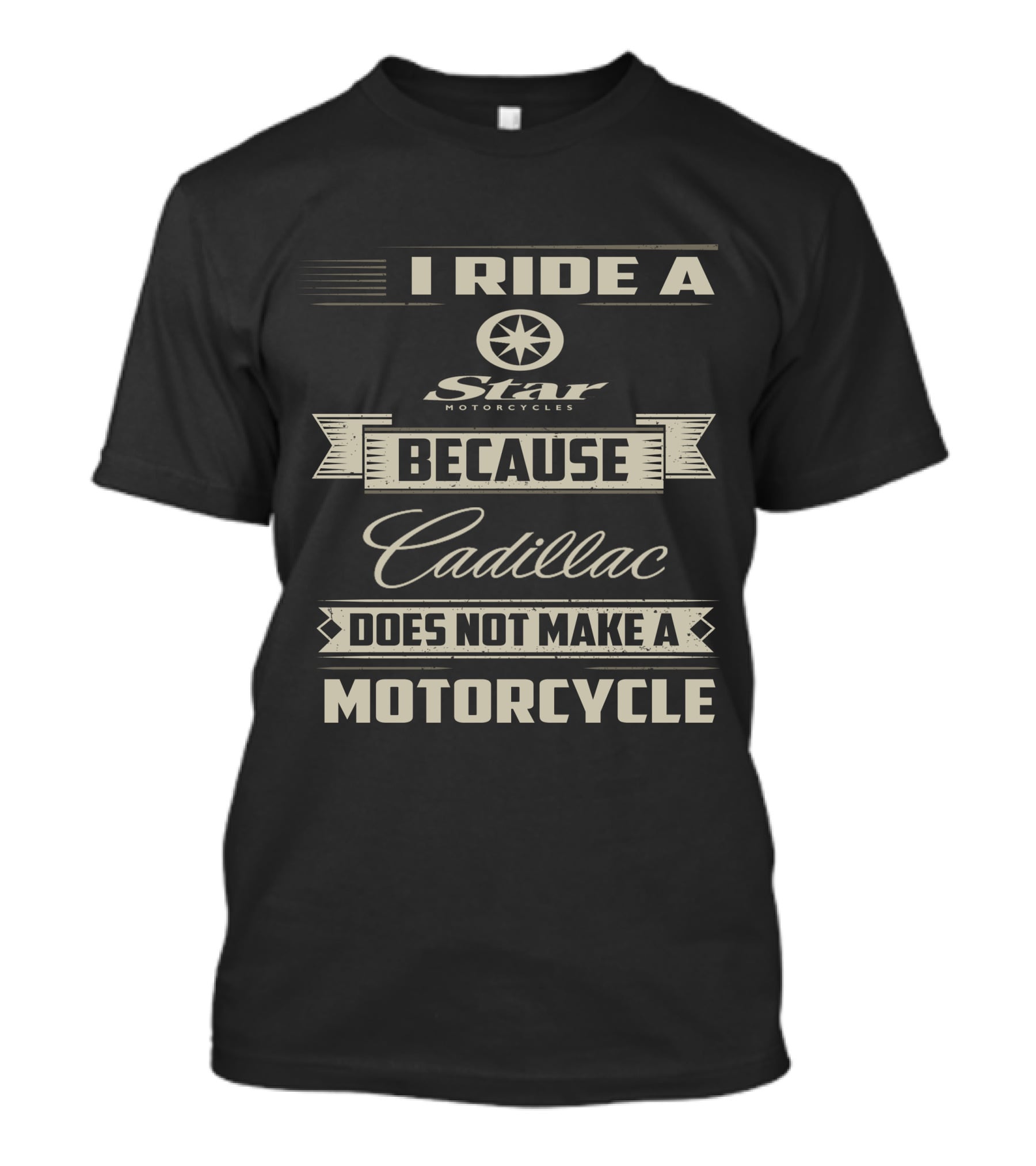 I Ride A Star Motorcycles Because Cadillac Does Not Make A Motorcycle T-Shirt