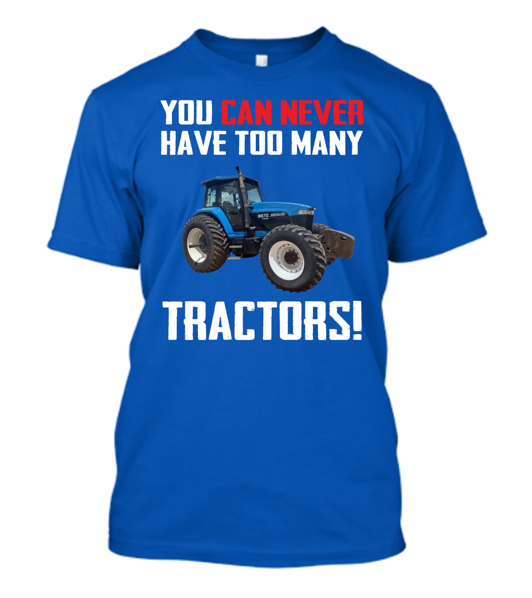 You Can Never Have Too Many NewHolland Tractors T-Shirt