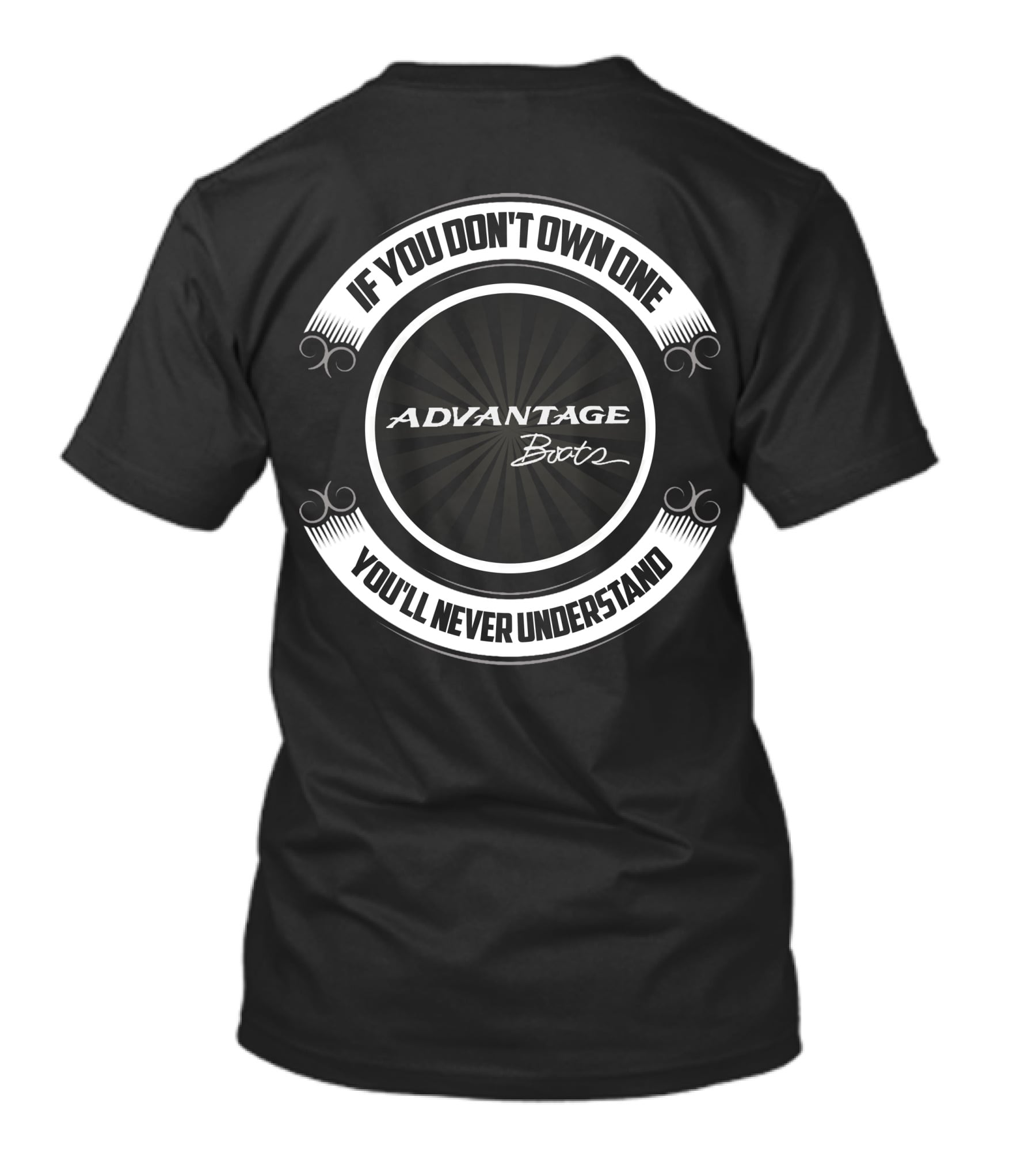 ADVANTAGE BOOTS IF YOU DON’T OWN ONE YOU’LL NEVER UNDERSTAND T-Shirt