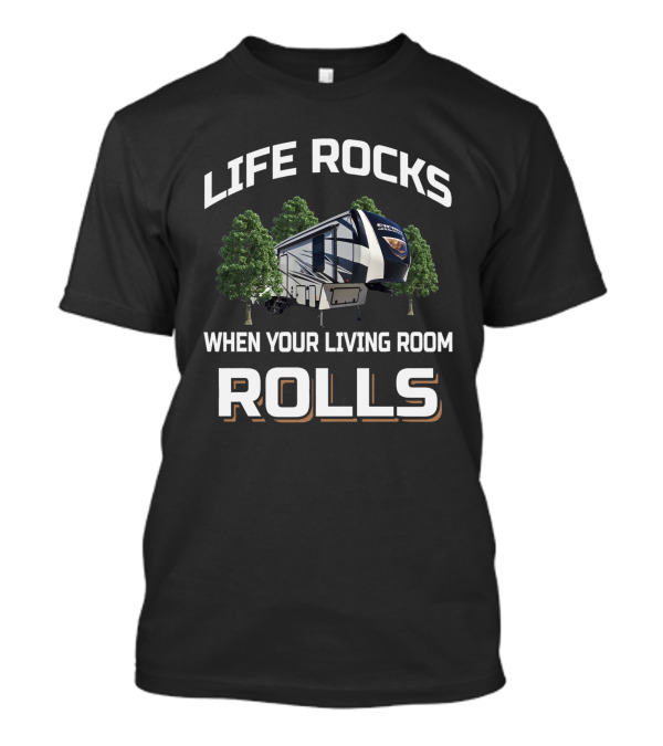 LIFE ROCKS WHEN YOUR LIVING ROOM ROLLS Sierra RV Trailer Trees T-Shirt