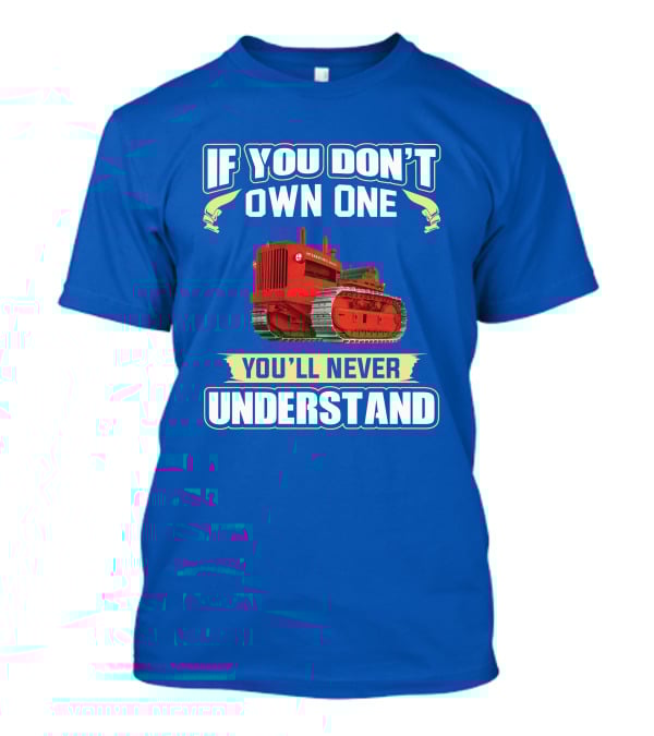 If You Don't Own One International Harvester You'll Never Understand T-Shirt
