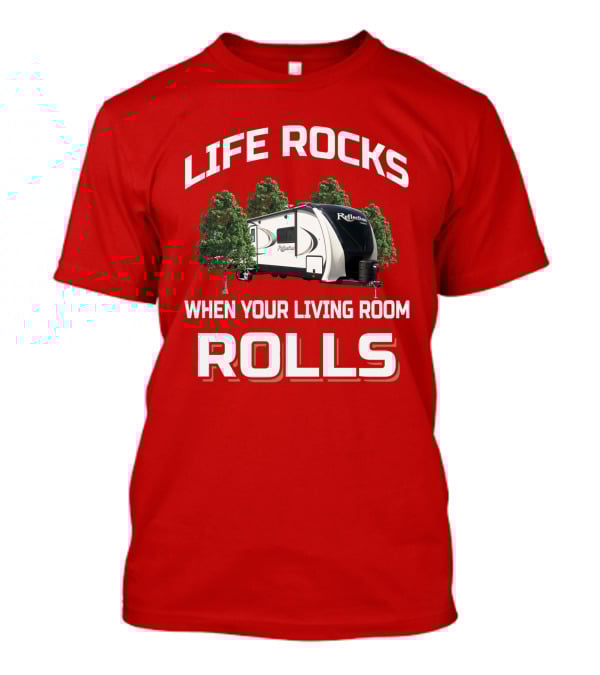 LIFE ROCKS WHEN YOUR LIVING ROOM ROLLS Grand Design Reflection 315 Camping Trailer T-Shirt
