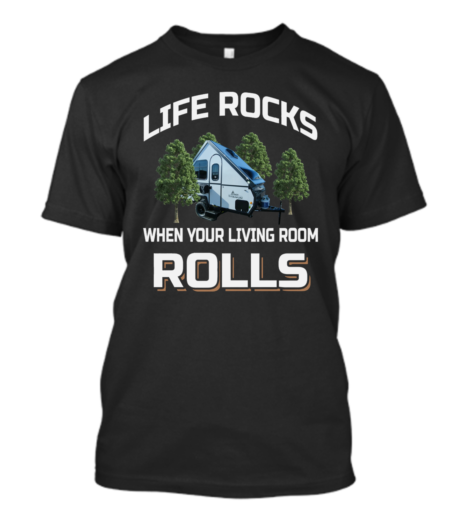 LIFE ROCKS WHEN YOUR LIVING ROOM ROLLS Aliner Camper Trailer T-Shirt