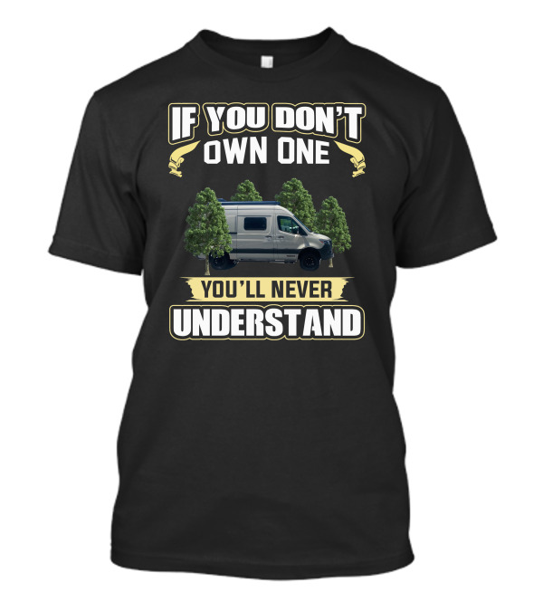 IF YOU DON'T OWN ONE YOU'LL NEVER UNDERSTAND Van Life T-Shirt