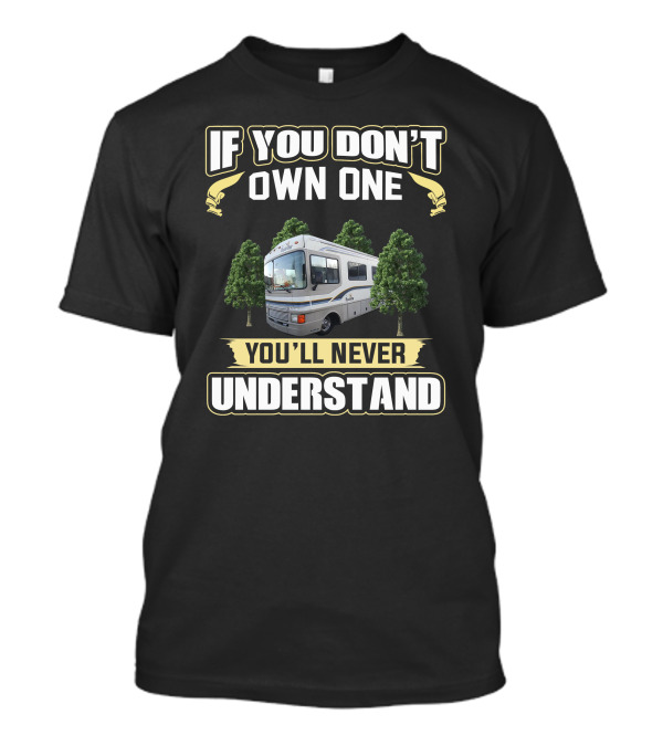 If You Don't Own One You'll Never Understand RV Bounder T-Shirt