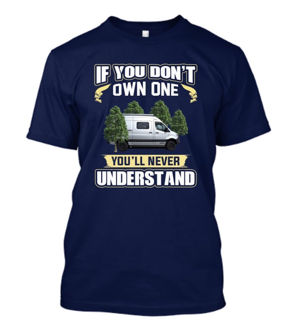 If You Don't Own One You'll Never Understand Van Life Forest Adventure T-Shirt
