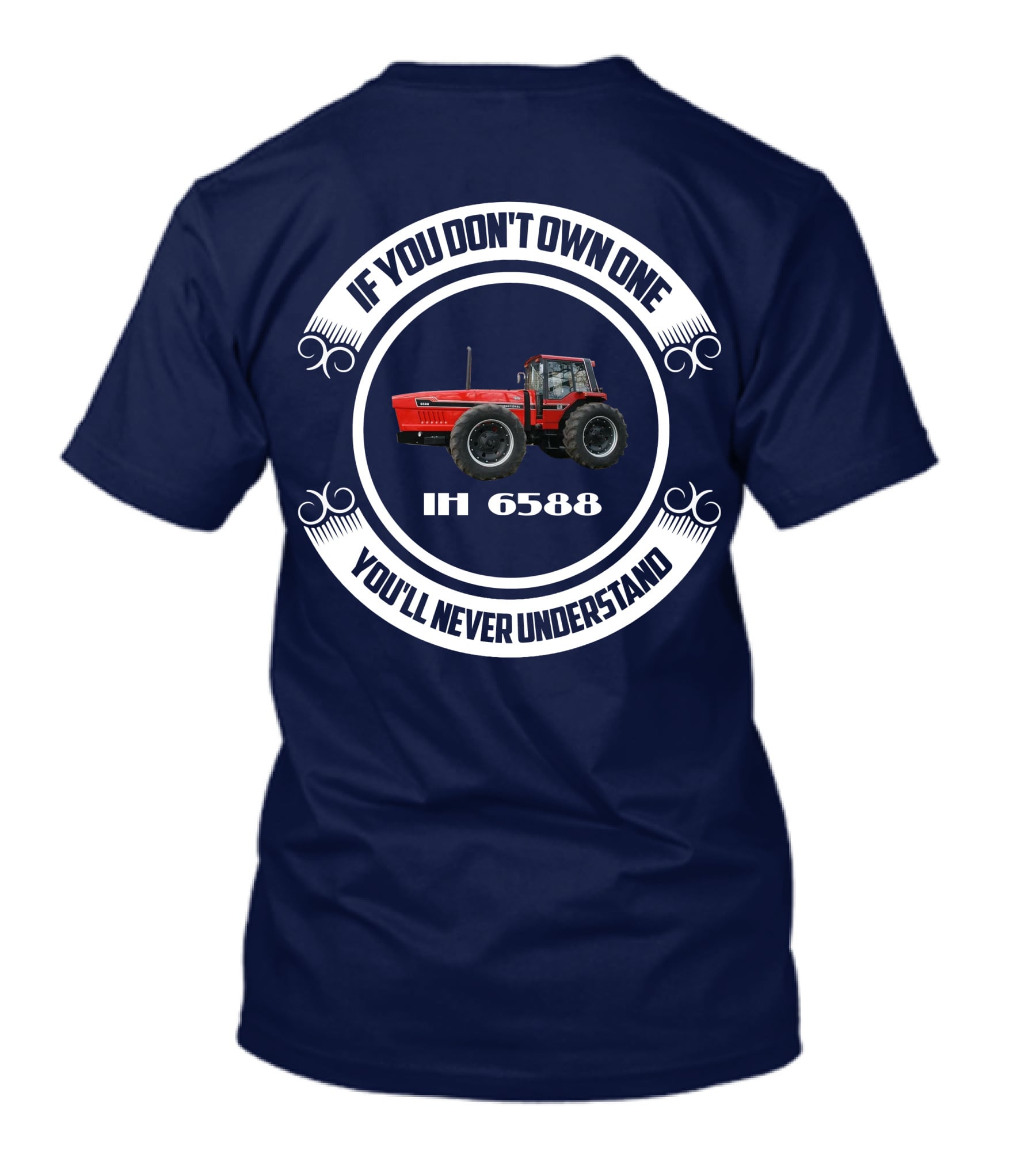 IF YOU DON'T OWN ONE IH 6588 YOU'LL NEVER UNDERSTAND T-Shirt