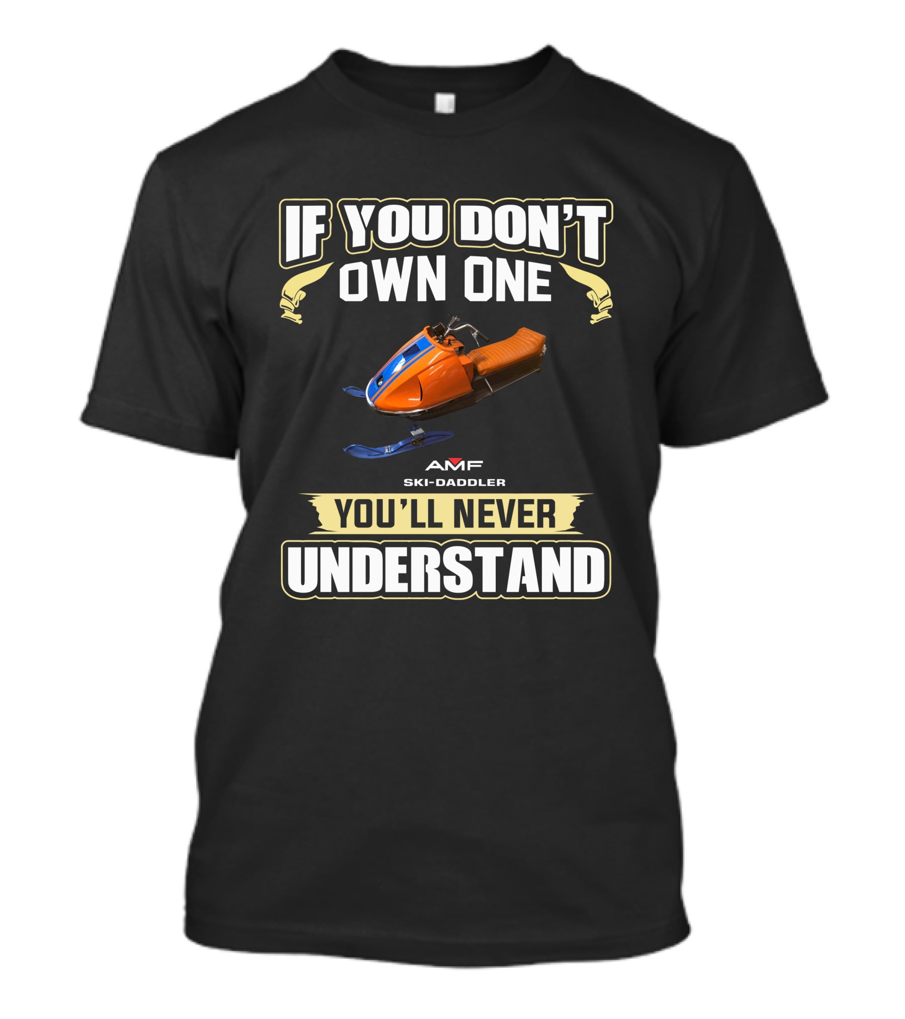 IF YOU DON'T OWN ONE AMF Ski Daddler Snowmobile YOU'LL NEVER UNDERSTAND T-Shirt