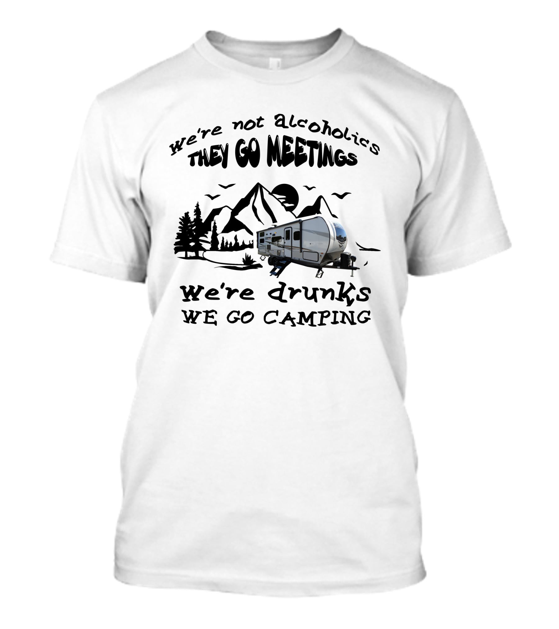We're Not Alcoholics We Go Meetings Rockwood Mini-Lite 2509s We're Drunks We Go Camping Mountains Trees Trailer T-Shirt