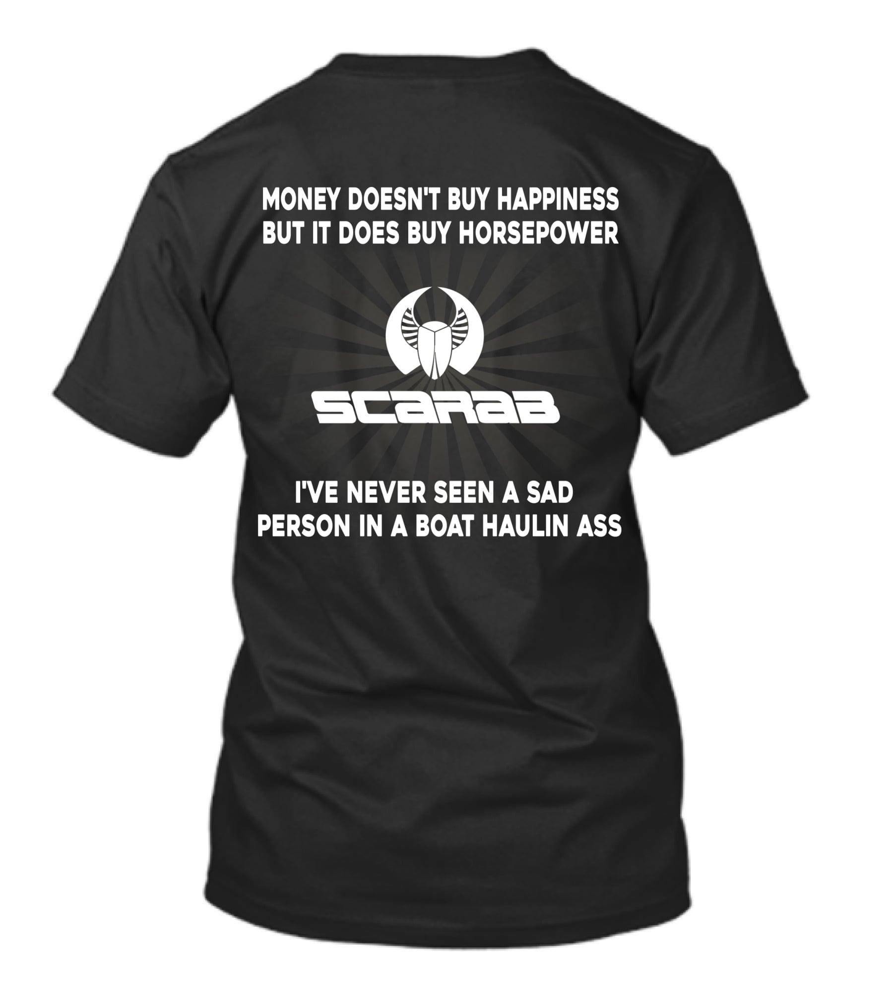 Money Doesn't Buy Happiness But It Does Buy Horsepower Scarab I've Never Seen A Sad Person In A Boat Haulin Ass T-Shirt