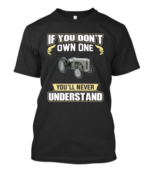 IF YOU DON'T OWN ONE YOU'LL NEVER UNDERSTAND Grey Ferguson Tractor T-Shirt