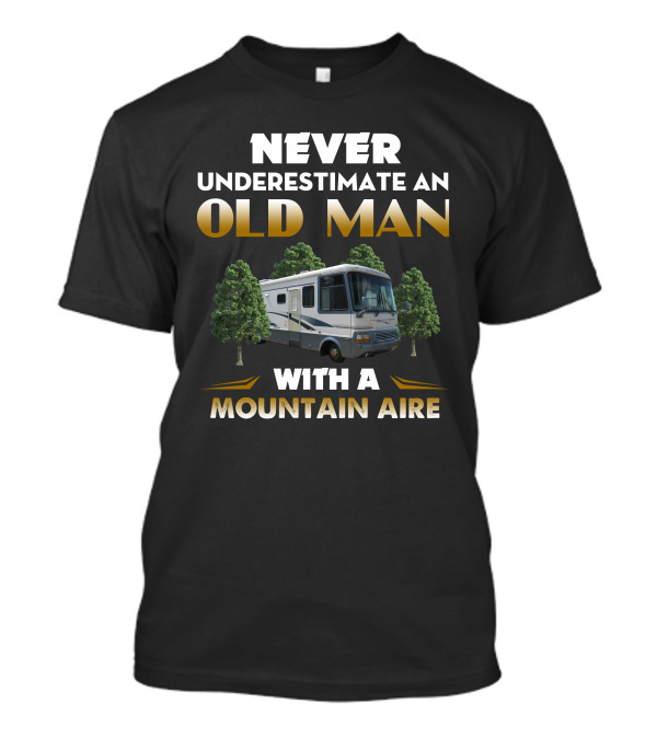 NEVER UNDERESTIMATE AN OLD MAN WITH A MOUNTAIN AIRE T-Shirt