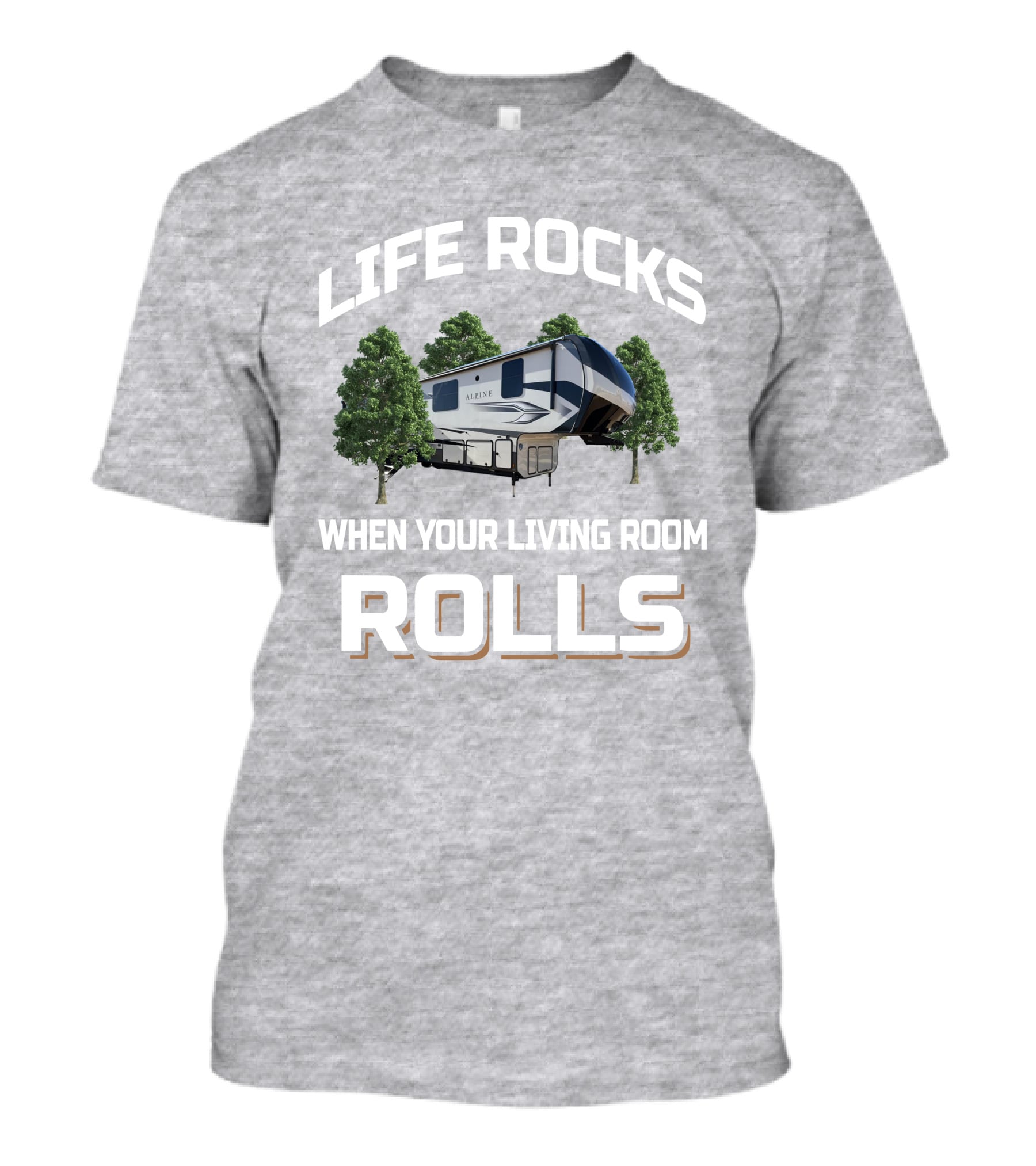 LIFE ROCKS WHEN YOUR LIVING ROOM ROLLS ALPINE RV T-Shirt