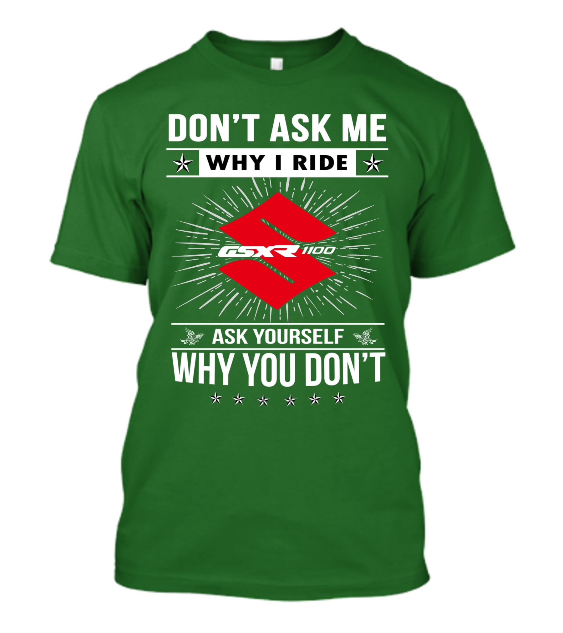 DON'T ASK ME WHY I RIDE SUZUKI GSXR 1100 ASK YOURSELF WHY YOU DON'T T-Shirt