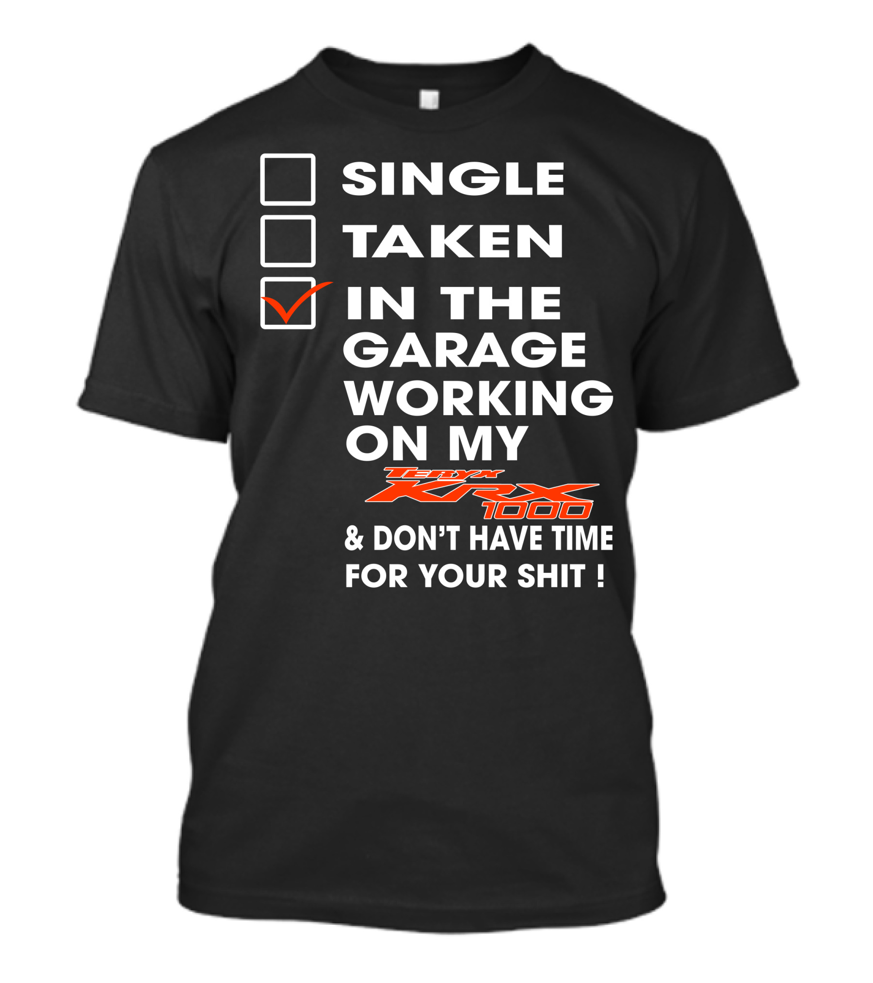 Single Taken IN The Garage Working On My Kawasaki Krx 1000 And Don't Have Time For Your Shit T-Shirt