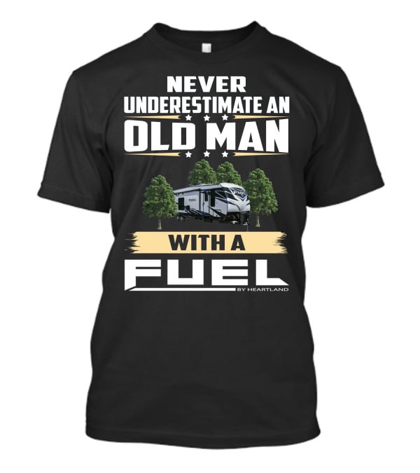 Never Underestimate An Old Man With A Fuel Toy Hauler By Heartland T-Shirt