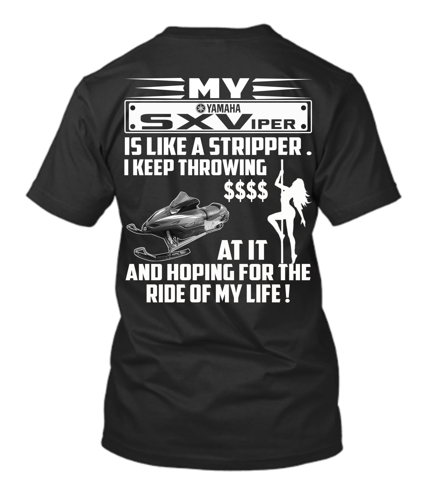 MY Yamaha SXViper Is Like A Stripper I Keep Throwing $$$$ At It And Hoping For The Ride Of My Life T-Shirt