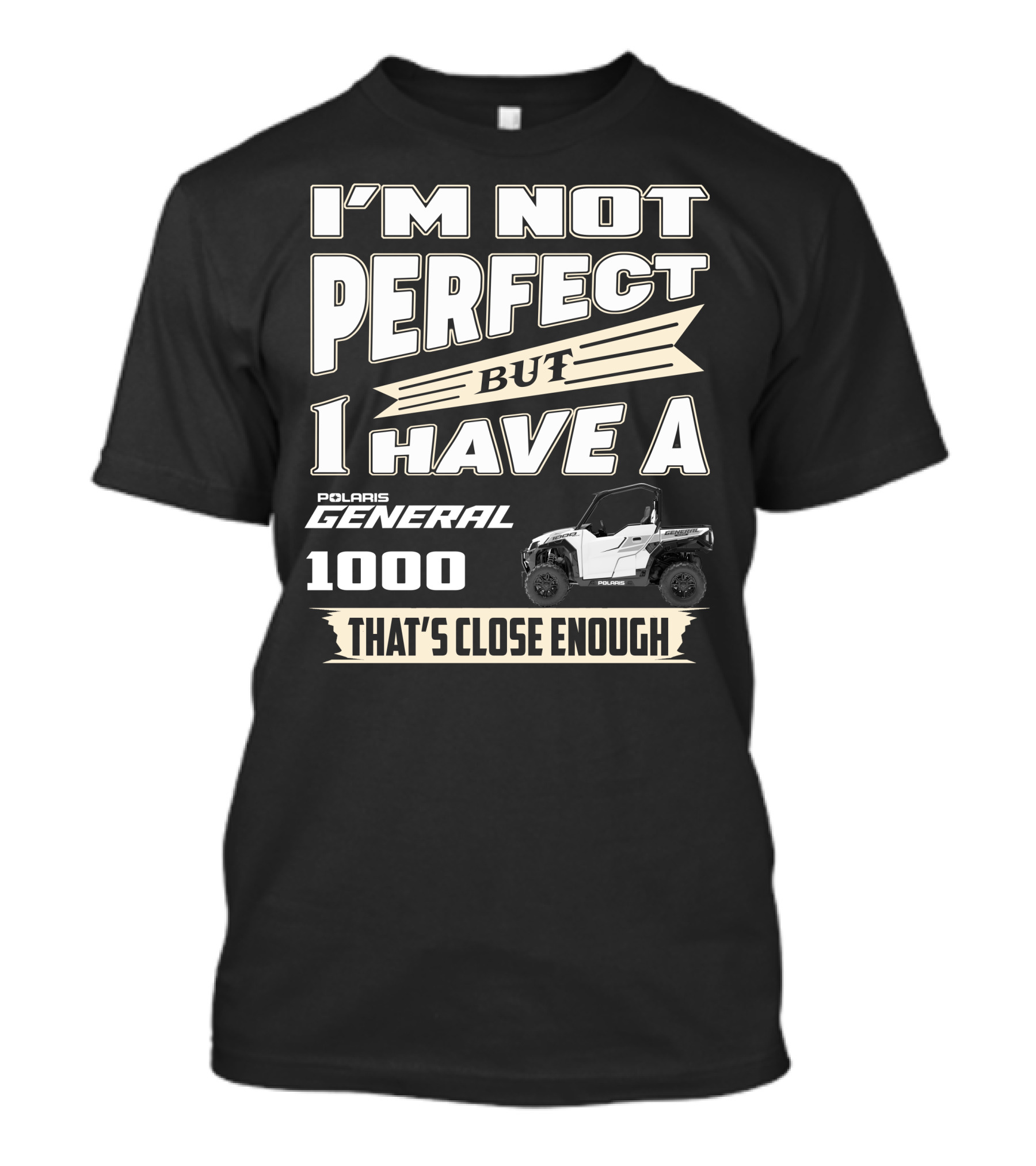 I'm Not Perfect But I Have A Polaris General 1000 That's Close Enough T-Shirt