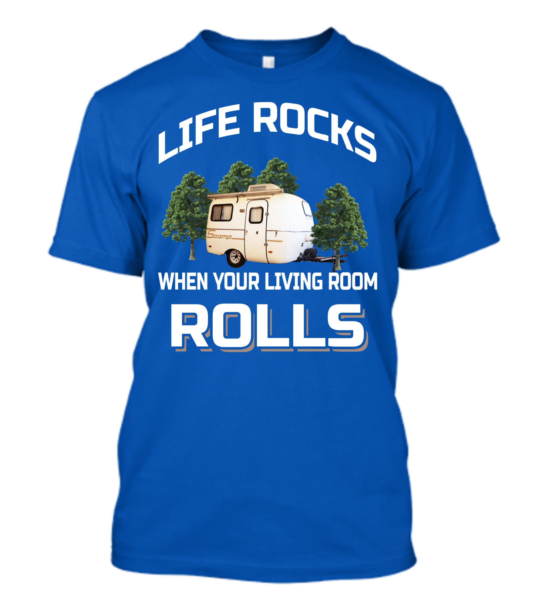 LIFE ROCKS WHEN YOUR LIVING ROOM ROLLS SCAMP TRAILER T-Shirt