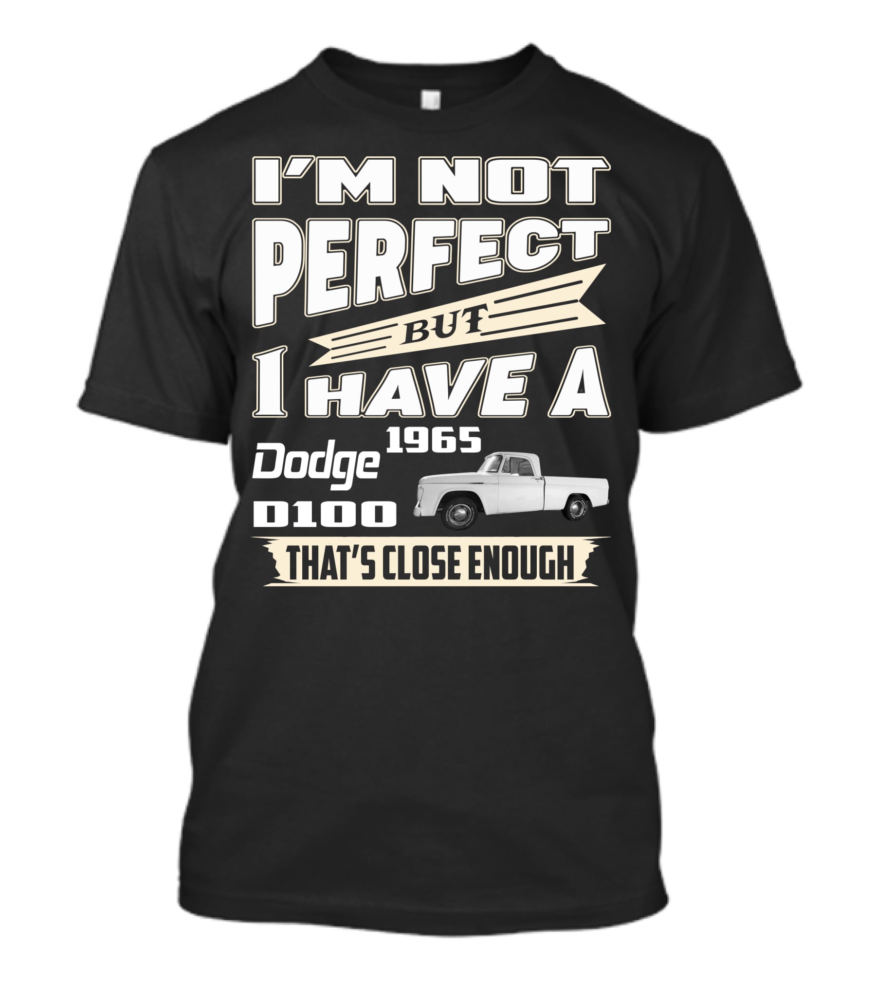 I'M NOT PERFECT BUT I HAVE A 1965 DODGE D100 THAT'S CLOSE ENOUGH T-Shirt