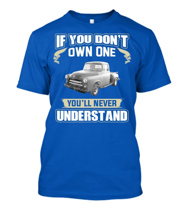 If You Don't Own One 1955 Dodge Truck You'll Never Understand T-Shirt